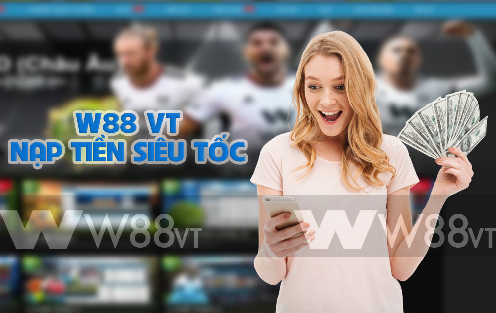 Nạp Tiền W88 Hướng Dẫn Cách Nạp Tiền Vào Tài Khoản Chi Tiết 5 Nhà cái W88 VT nạp tiền cực nhanh, chơi cực đã